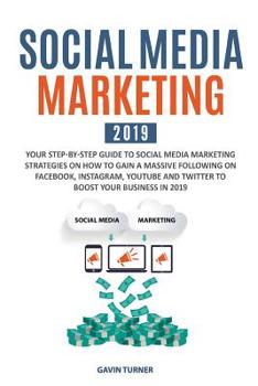 Paperback Social Media Marketing 2019: Your Step-by-Step Guide to Social Media Marketing Strategies on How to Gain a Massive Following on Facebook, Instagram Book