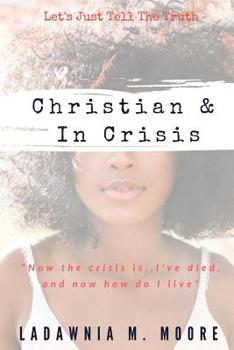 Paperback Christian and In Crisis: Let's Just Tell The Truth Book