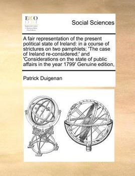 Paperback A Fair Representation of the Present Political State of Ireland: In a Course of Strictures on Two Pamphlets; 'The Case of Ireland Re-Considered;' and Book