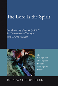 The Lord Is The Spirit: The Authority Of The Holy Spirit In Contemporary Theology And Church Practice - Book  of the Evangelical Theological Society Monograph Series