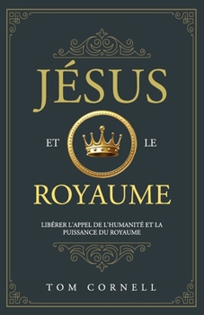 Paperback Jésus et le Royaume: Libérer l'appel de l'humanité et la puissance du Royaume [French] Book