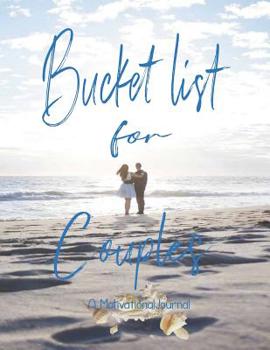 Bucket List for Couples, A Motivational Journal: Bucket List Journal for Couples - Couples Bucket List Journal - Adventure Journal for Couples - Wedding Gift - Anniversary Gift