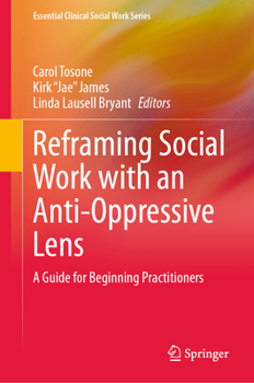 Reframing Social Work with an Anti-Oppressive Lens: A Guide for Beginning Practitioners (Essential Clinical Social Work Series)