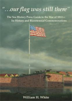 Paperback "...our flag was still there" The Sea History Press Guide to the War of 1812-Its History and Bicentennial Commemorations Book