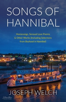 Paperback Songs of Hannibal: Homesongs, Love Poems of the Sensual Variety & Other Works (including Selections from Boyhood in Hannibal) Book