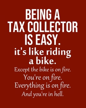 Paperback Being a Tax Collector is Easy. It's like riding a bike. Except the bike is on fire. You're on fire. Everything is on fire. And you're in hell.: Calend Book