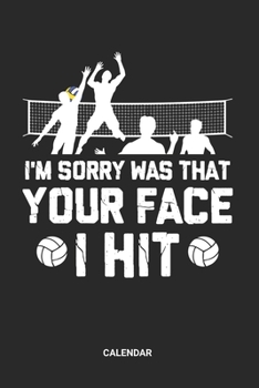 I'm Sorry Was That Your Face I Hit Calendar: Volleyball Weekly and Monthly Calendar Planner (6x9 inches) ideal as a summer beachvolleyball Calendar ... Coaching Calendar Book for all V-Ball Lover.