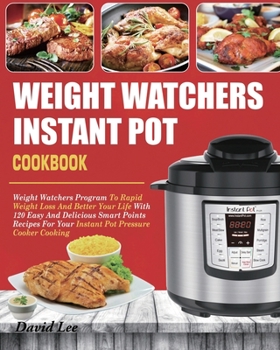 Paperback Weight Watchers Instant Pot Cookbook: Weight Watchers Program To Rapid Weight Loss And Better Your Life With 120 Easy And Delicious Smart Points Recip Book