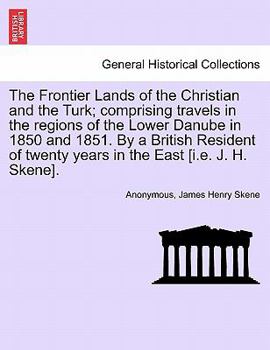 Paperback The Frontier Lands of the Christian and the Turk; comprising travels in the regions of the Lower Danube in 1850 and 1851. By a British Resident of twe Book