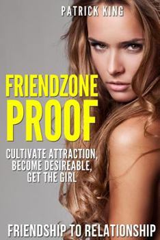 Paperback Friendzone Proof: Friendship to Relationship - Cultivate Attraction, Become Desi Book