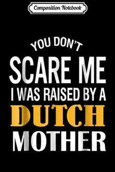 Paperback Composition Notebook: You Don't Scare Me I Was Raised By A Dutch Mother Journal/Notebook Blank Lined Ruled 6x9 100 Pages Book