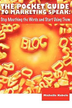 Paperback The Pocket Guide To Marketing Speak: Stop Mouthing The Words And Start Using Them Book