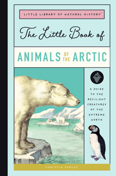 Hardcover The Little Book of Arctic Animals: A Guide to the Resilient Creatures of the Extreme North Book