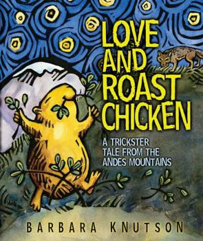 Hardcover Love and Roast Chicken: A Trickster Tale from the Andes Mountains Book