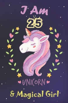 I am 25 & Magical Girl! Unicorn gratitude journal:: A Happy Birthday 25 Year Old Unicorn gratitude journal for Girls, Birthday Unicorn gratitude journal for Girls