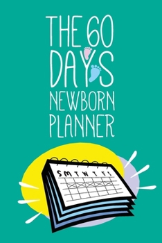 The 60 Days Newborn Planner: Baby and Mom Record Keeper, Birth And Baby - Log Book, Organizer, Journal (Mom and Baby Planner) - 6x9" Pregnancy and Newborn Health