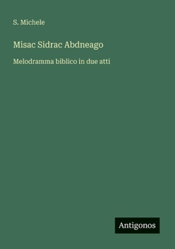 Paperback Misac Sidrac Abdneago: Melodramma biblico in due atti [Italian] Book