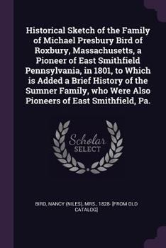 Historical Sketch of the Family of Michael Fees Bird of Roxbury, Massachusetts: A Pioneer of East Smith-Field, Pennsylvania, in 1801 (Classic Reprint)