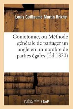 Paperback Goniotomie, Ou Méthode Générale de Partager Un Angle En Un Nombre Quelconque de Parties: Égales, En n'Employant Que La Règle Et Le Compas . Par L.-G.- [French] Book