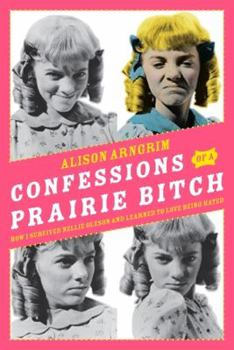 Hardcover Confessions of a Prairie Bitch: How I Survived Nellie Oleson and Learned to Love Being Hated Book