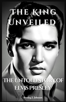 Paperback The King Unveiled: The Untold Story of Elvis Presley Book