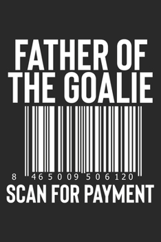 Paperback Father Of The Goalie Scan For Payment: Funny Soccer Hockey Dad Blank Lined Notebook Journal Book