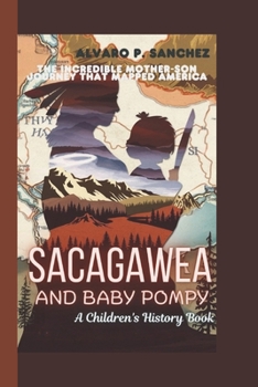 Paperback Sacagawea and Baby Pompy: The Incredible Mother-Son Journey That Mapped America (A Children's History Book) Book