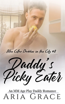 Daddy’s Picky Eater: An MM Age Play Daddy Romance (Blue Collar Daddies in the City)