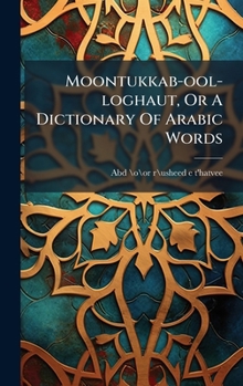 Hardcover Moontukkab-ool-loghaut, Or A Dictionary Of Arabic Words [Arabic] Book