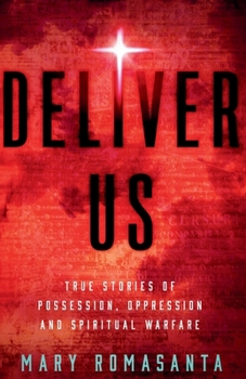 Deliver Us : True Stories of Possession, Oppression and Spiritual Warfare