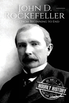 John D. Rockefeller: A Life from Beginning to End