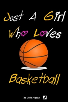 Just A Girl Who Loves basketball: Lined Journal Notebook, Inspirational Gift idea for birthday, valentine, christmas, thanksgiving, Personal Blank ... note, Schedule and Planner for writing. 6x9