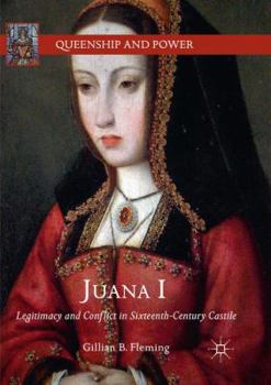 Paperback Juana I: Legitimacy and Conflict in Sixteenth-Century Castile Book