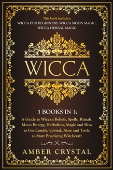 Paperback Wicca: 3 Books in 1: A Guide to Wiccan Beliefs, Spells, Rituals, Moon Energy, Herbalism, Magic and How to Use Candle, Crystal Book