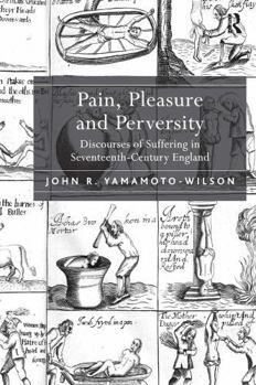 Paperback Pain, Pleasure and Perversity: Discourses of Suffering in Seventeenth-Century England Book