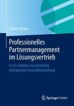 Paperback Professionelles Partnermanagement Im Lösungsvertrieb: In 35 Schritten Zur Nachhaltig Erfolgreichen Geschäftsbeziehung [German] Book