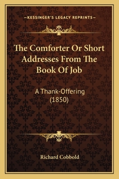 Paperback The Comforter Or Short Addresses From The Book Of Job: A Thank-Offering (1850) Book