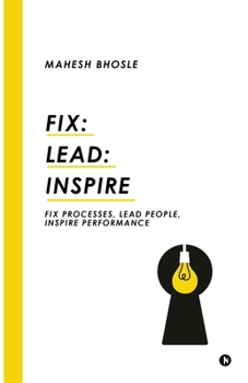 Paperback Fix: Lead: Inspire: Fix Processes, Lead People, Inspire Performance Book