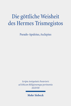Die Gottliche Weisheit Des Hermes Trismegistos: Pseudo-Apuleius, Asclepius