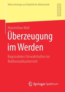 Paperback Überzeugung Im Werden: Begründetes Fürwahrhalten Im Mathematikunterricht [German] Book