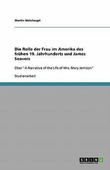 Die Rolle der Frau im Amerika des fr?hen 19. Jahrhunderts und James Seavers: ?ber "A Narrative of the Life of Mrs. Mary Jemison"