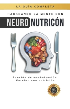 Paperback Hackeando la mente con Neuronutrición: Función de maximización Cerebro con nutrición [Spanish] Book