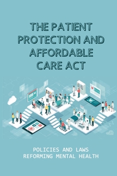 The Patient Protection And Affordable Care Act: Policies And Laws Reforming Mental Health: The Battle Over Obamacare