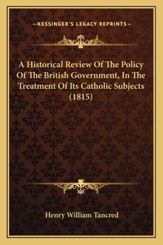 Paperback A Historical Review Of The Policy Of The British Government, In The Treatment Of Its Catholic Subjects (1815) Book