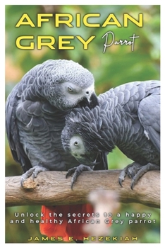 Paperback African Grey Parrot: Unlock the secrets to a happy and healthy African Grey parrot Book