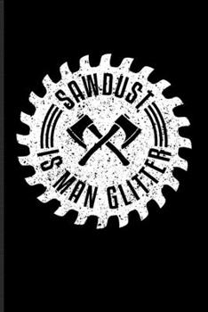 Sawdust Is Man Glitter: Funny Carpenter And Woodworker Undated Planner | Weekly & Monthly No Year Pocket Calendar | Medium 6x9 Softcover | For Carpenter & Carpentry Fans