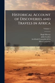 Historical Account of Discoveries and Travels in Africa: From the Earliest Ages to the Present Time; Including the Substance of Dr. Leyden's Work On That Subject, Volume 1