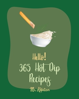 Paperback Hello! 365 Hot Dip Recipes: Best Hot Dip Cookbook Ever For Beginners [Book 1] Book