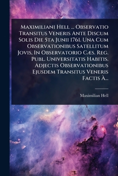 Paperback Maximiliani Hell ... Observatio Transitus Veneris Ante Discum Solis Die 5ta Junii 1761. Una Cum Observationibus Satellitum Jovis, In Observatorio CÃ]s [Italian] Book