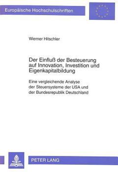 Der Einfluß Der Besteuerung Auf Innovation, Investition Und Eigenkapitalbildung: Eine Vergleichende Analyse Der Steuersysteme Der USA Und Der Bundesre